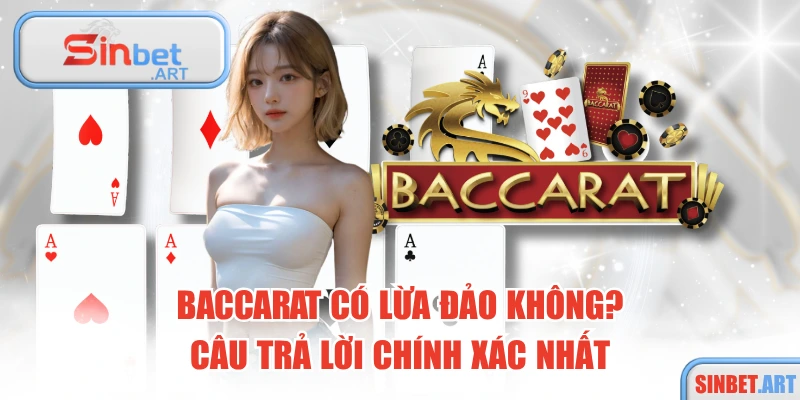 Baccarat Có Lừa Đảo Không? Câu Trả Lời Chính Xác Nhất