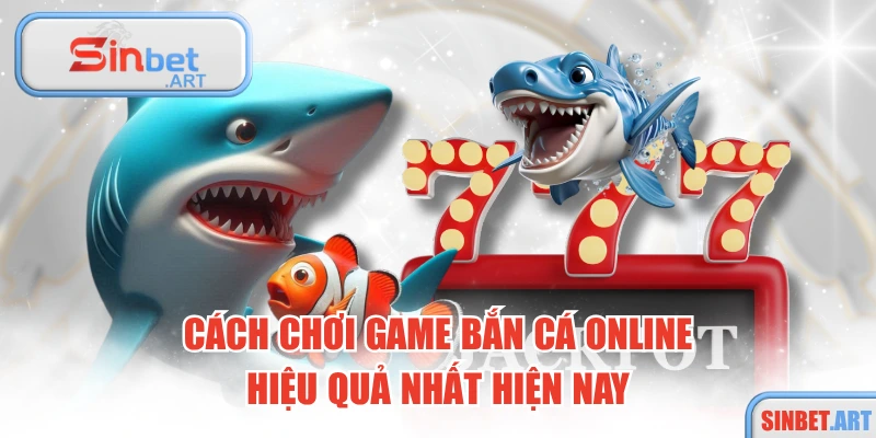 Cách Chơi Game Bắn Cá Online Hiệu Quả Nhất Hiện Nay