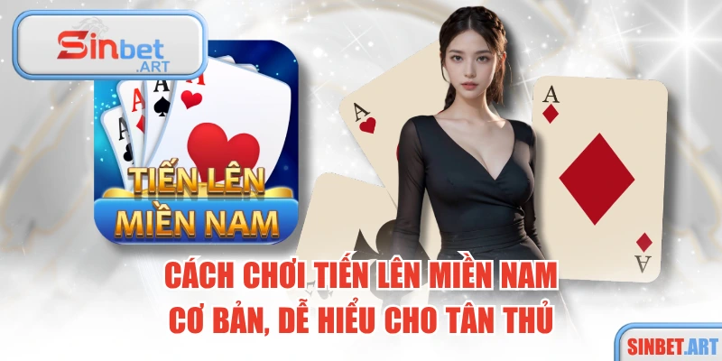Cách Chơi Tiến Lên Miền Nam Cơ Bản, Dễ Hiểu Cho Tân Thủ