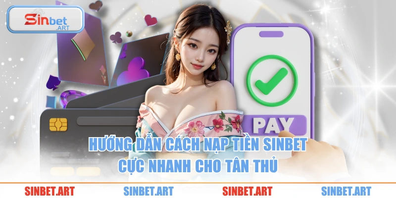 Hướng dẫn cách nạp tiền SINBET cực nhanh cho tân thủ
