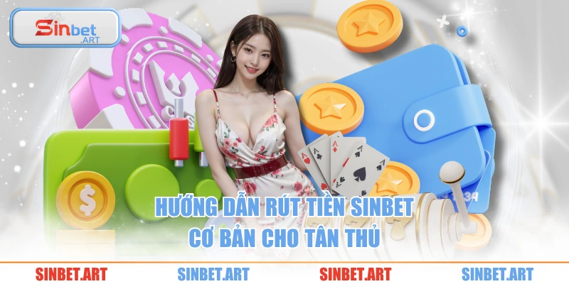 Hướng dẫn rút tiền SINBET cơ bản cho tân thủ