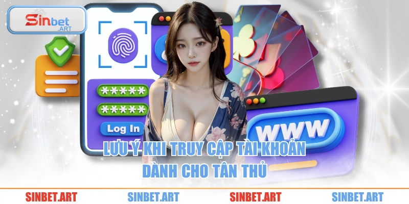 Lưu ý khi truy cập tài khoản dành cho tân thủ