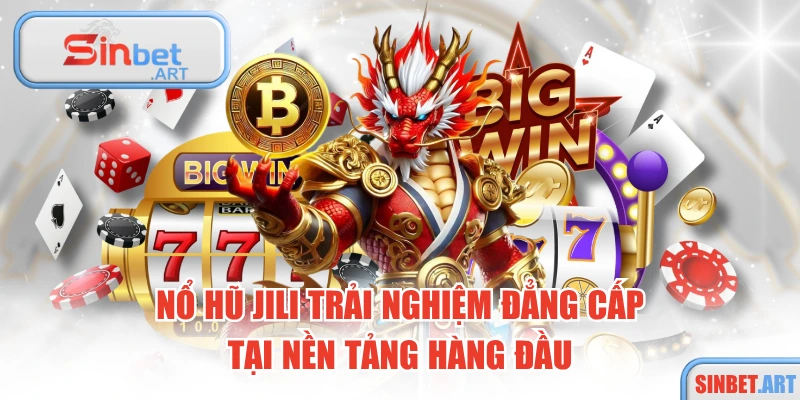Nổ Hũ JiLi Trải Nghiệm Đẳng Cấp Tại Nền Tảng Hàng Đầu