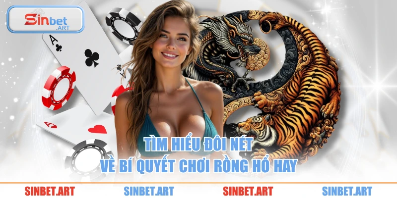 Tìm hiểu đôi nét về bí quyết chơi rồng hổ hay