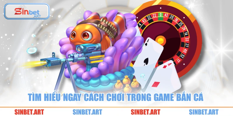 Tìm hiểu ngay cách chơi trong game bắn cá 