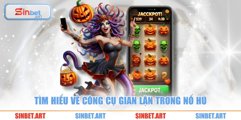 Tìm hiểu về công cụ gian lận trong nổ hũ