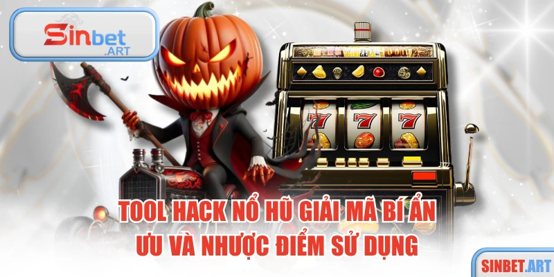 Tool Hack Nổ Hũ Giải Mã Bí Ẩn, Ưu Và Nhược Điểm Sử Dụng