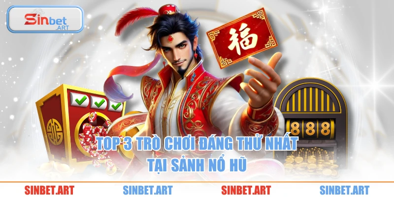 Top 3 trò chơi đáng thử nhất tại sảnh nổ hũ