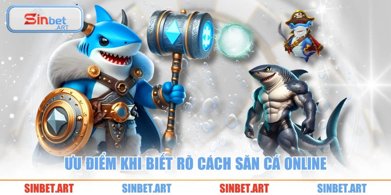 Ưu điểm khi biết rõ cách săn cá online
